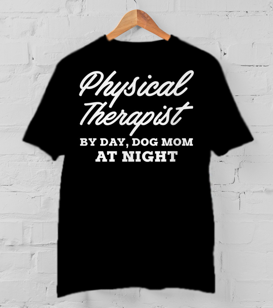 Physical Therapist By Day, Dog Mom At Night T-Shirt