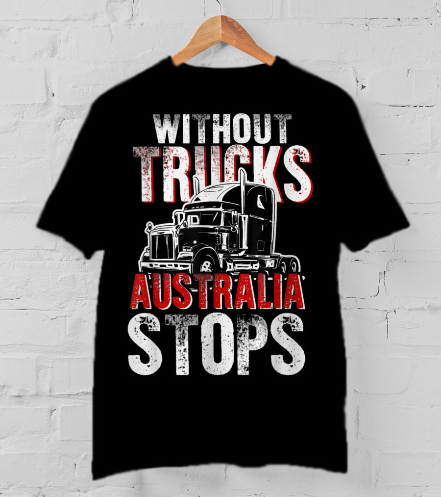 Without Trucks Australia Stops Powerful Semi Truck T-Shirt