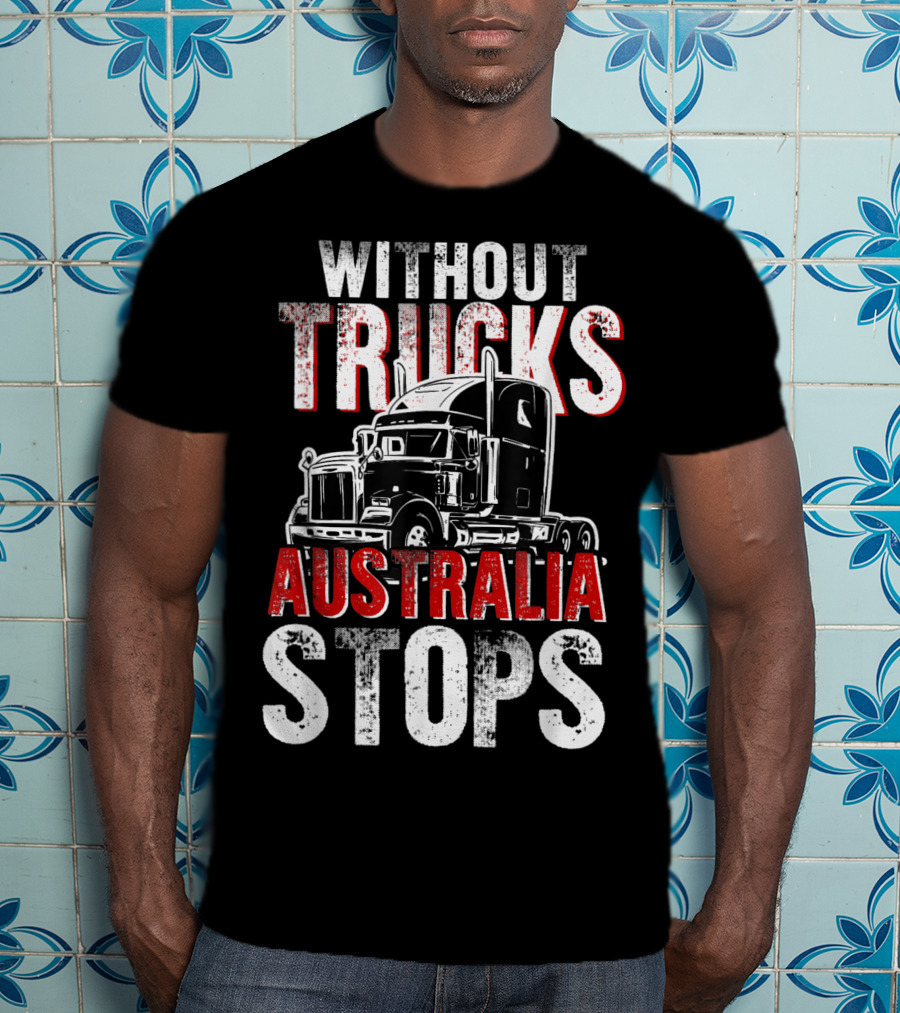Without Trucks Australia Stops Powerful Semi Truck T-Shirt