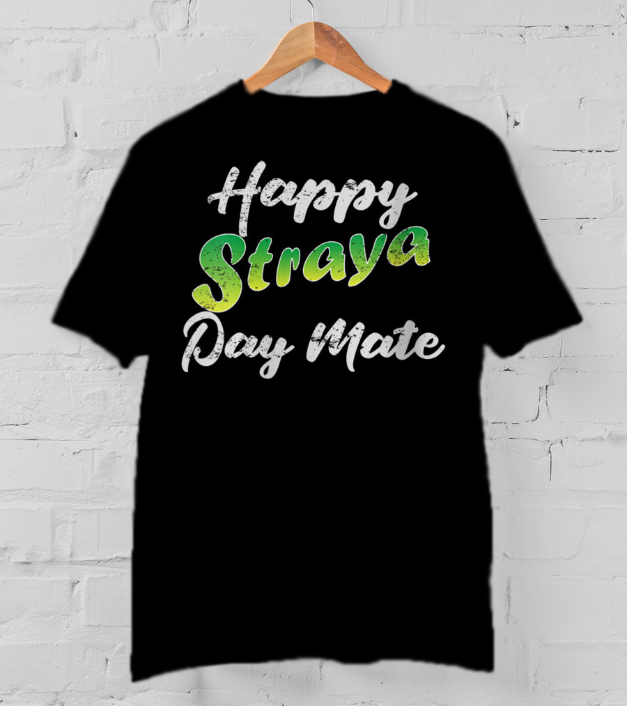 Happy Straya Day Mate Australia T-Shirt