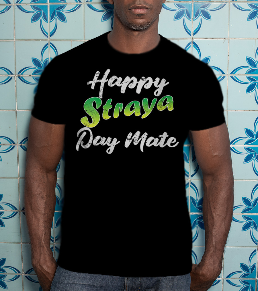 Happy Straya Day Mate Australia T-Shirt