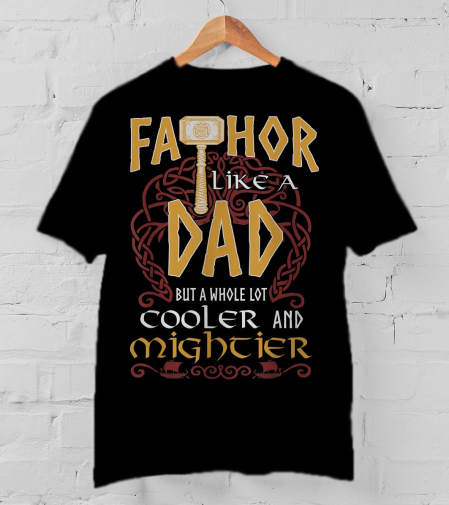 Fathor Like A Dad But A Whole Lot Cooler And Mightier T-Shirt