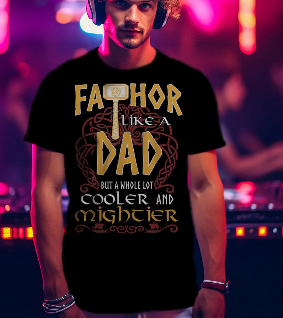 Fathor Like A Dad But A Whole Lot Cooler And Mightier T-Shirt
