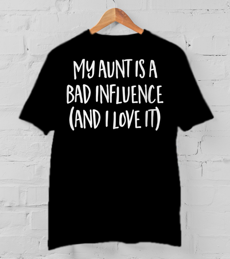 Father's Day Funny My Aunt Is A Bad Influence And I Love It T-Shirt