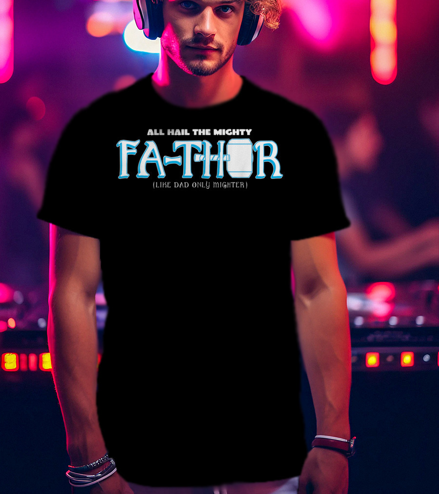 All Hail The Mighty Fathor Like Dad Only Mighter T-Shirt