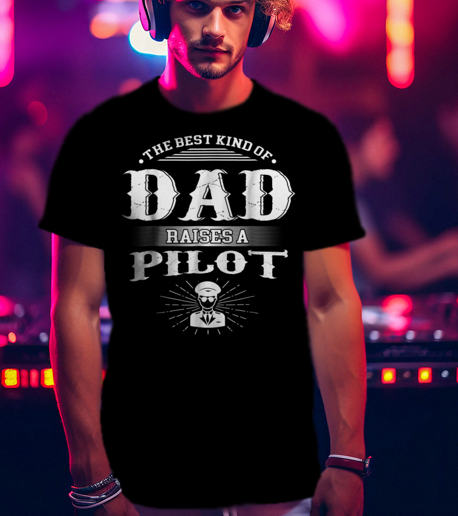 The Best Kind Of Dad Raises A Pilot T-Shirt