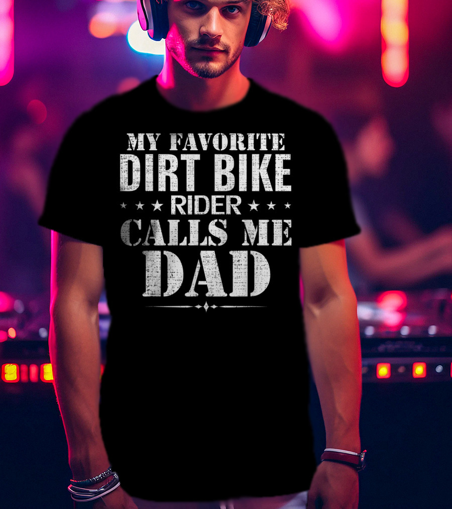 My Favorite Dirt Bike Rider Calls Me Dad T-Shirt