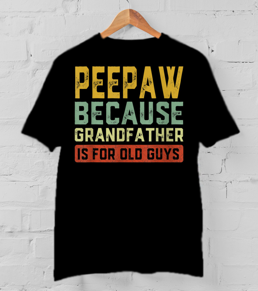 Peepaw Because Grandfather Is For Old Guys T-Shirt