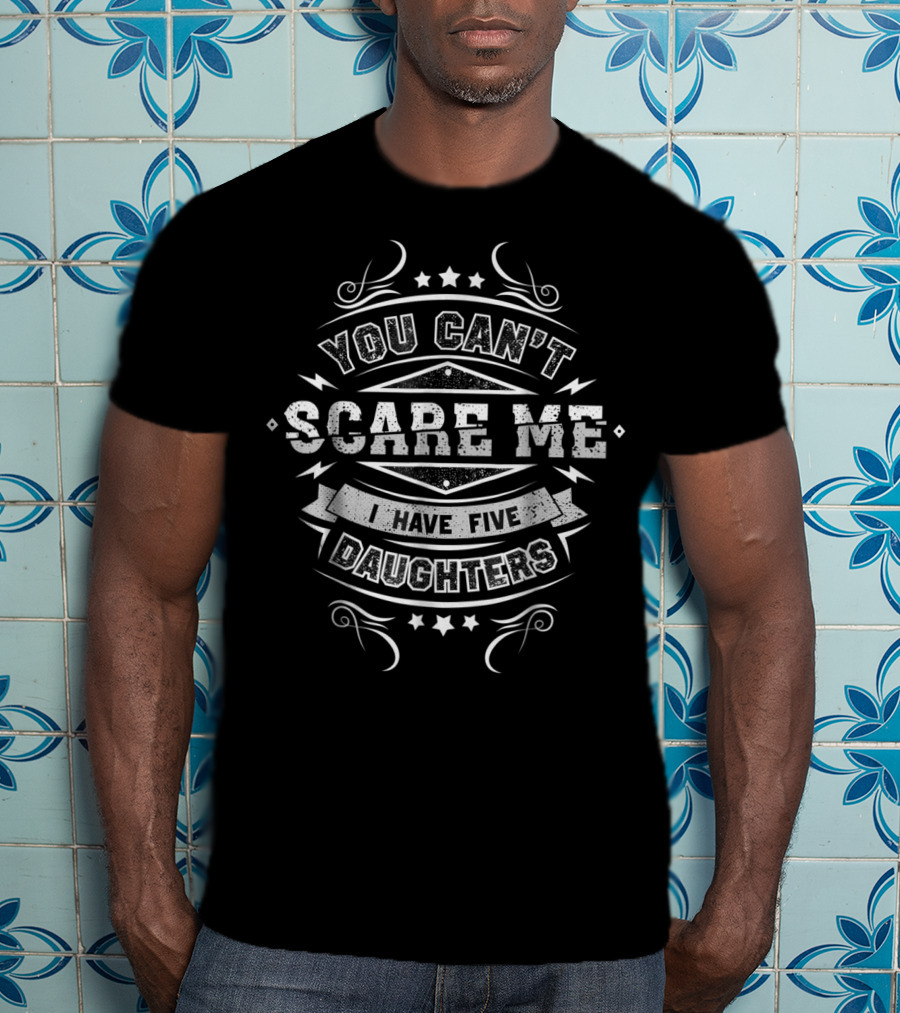 You Can't Scare Me I Have Five Daughters Bold Vintage Typography T-Shirt