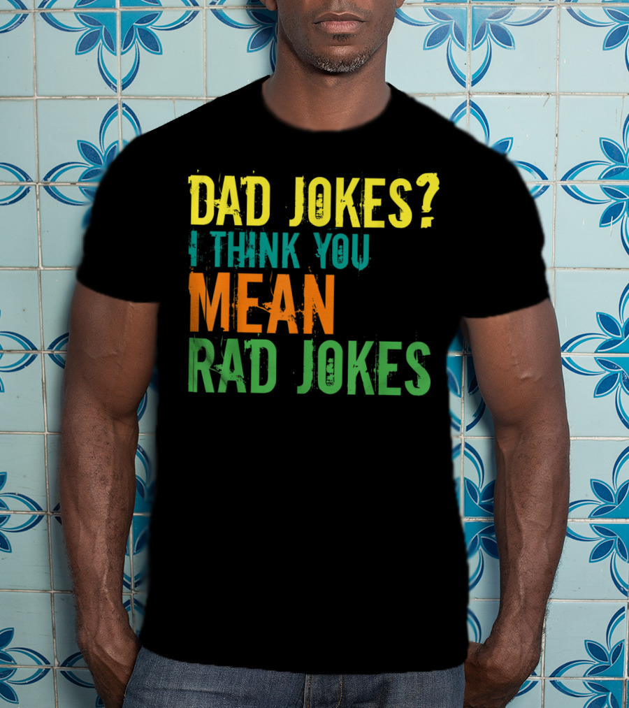 Dad Jokes I Think You Mean Rad Jokes Father's T-Shirt