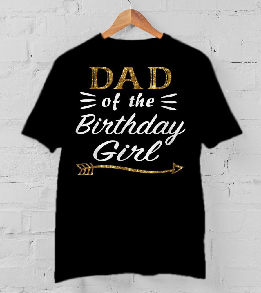 Dad Of The Birthday Girl Gold Arrow Text T-Shirt