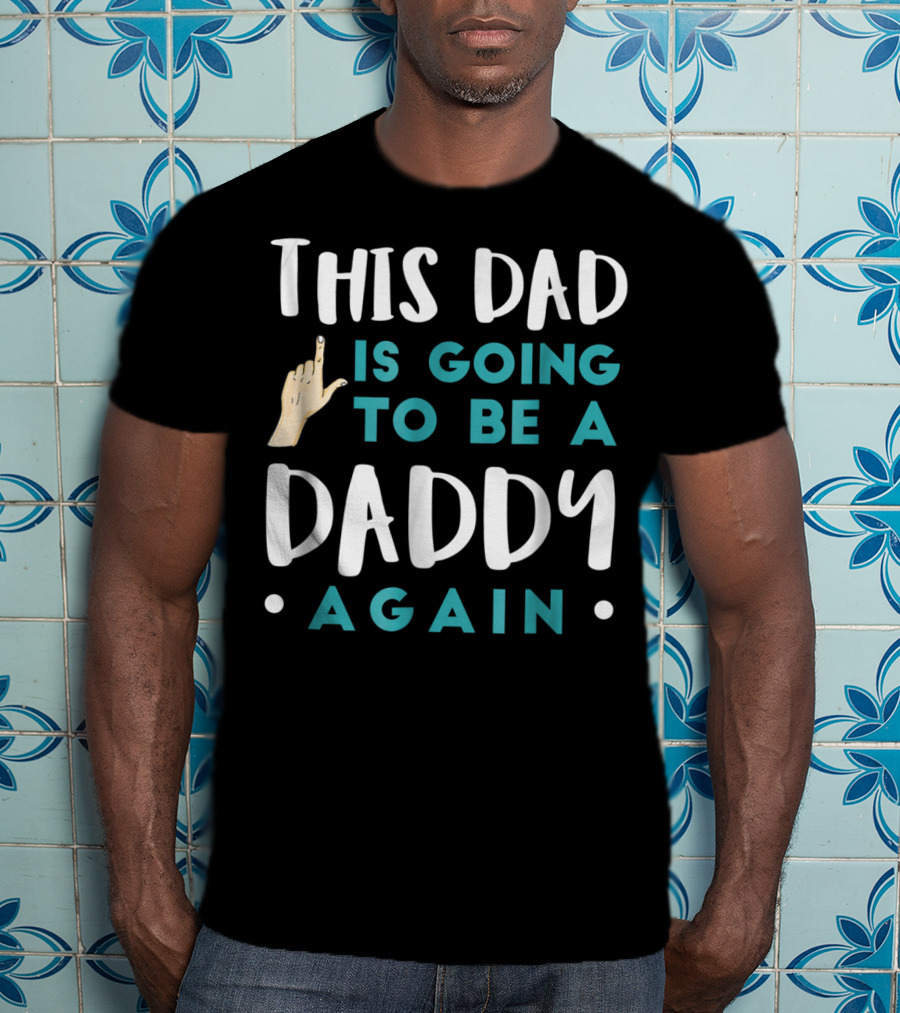 This Dad Is Going To Be A Daddy Again T-Shirt