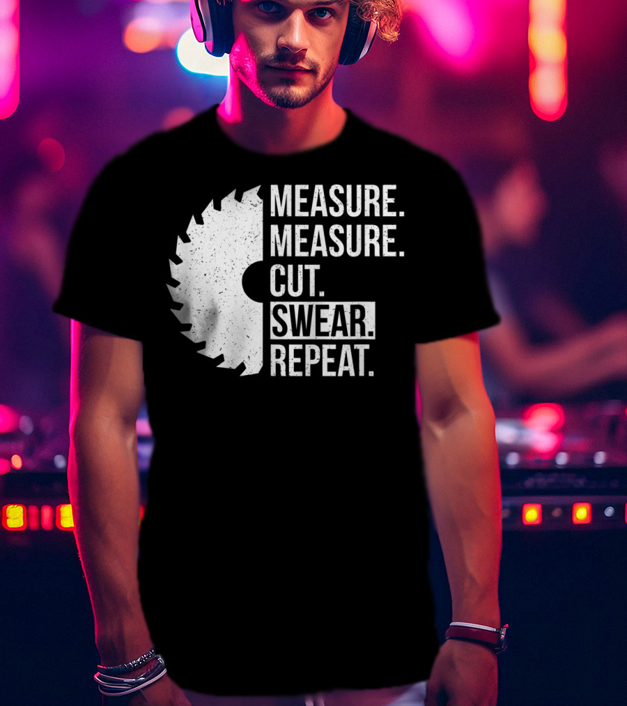 Measure Cut Swear Repeat Funny Dad Handyman Father T-Shirt