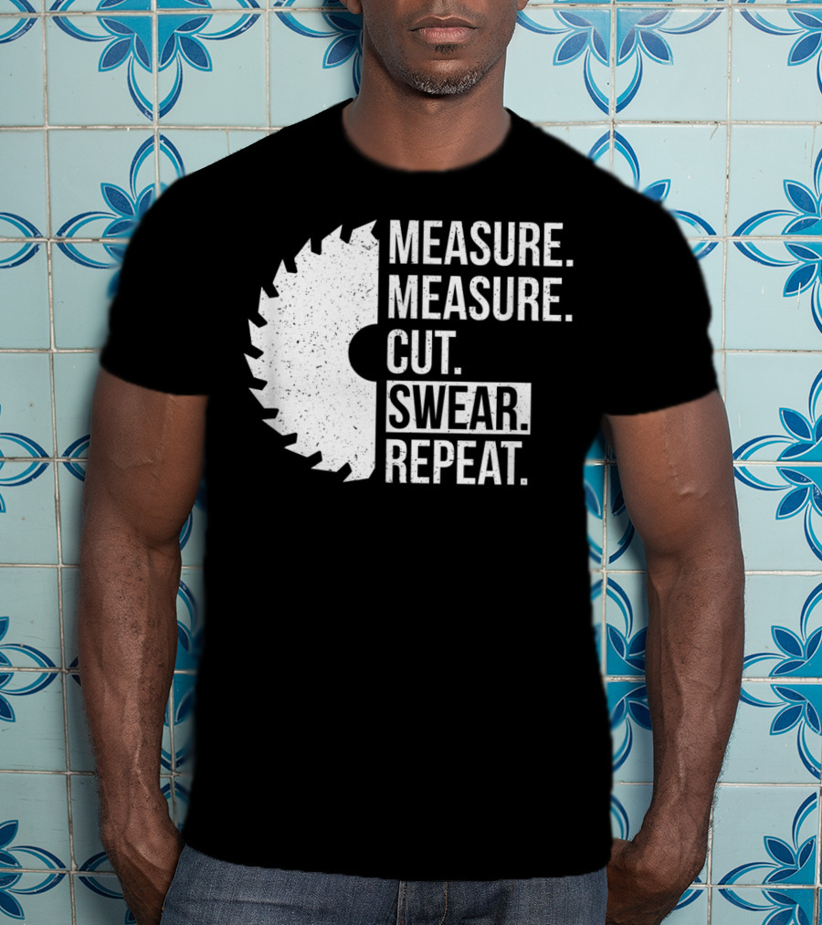 Measure Cut Swear Repeat Funny Dad Handyman Father T-Shirt