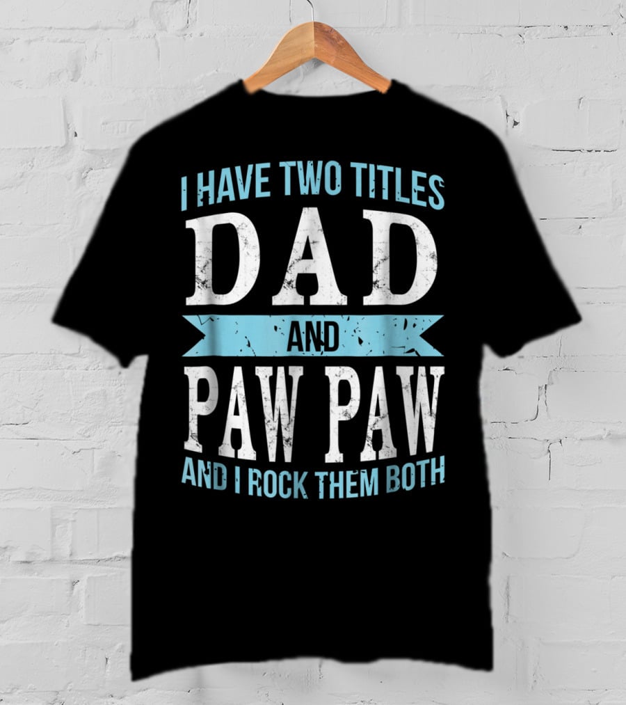 I Have Two Titles Dad And Paw Paw And I Rock Them Both T-Shirt
