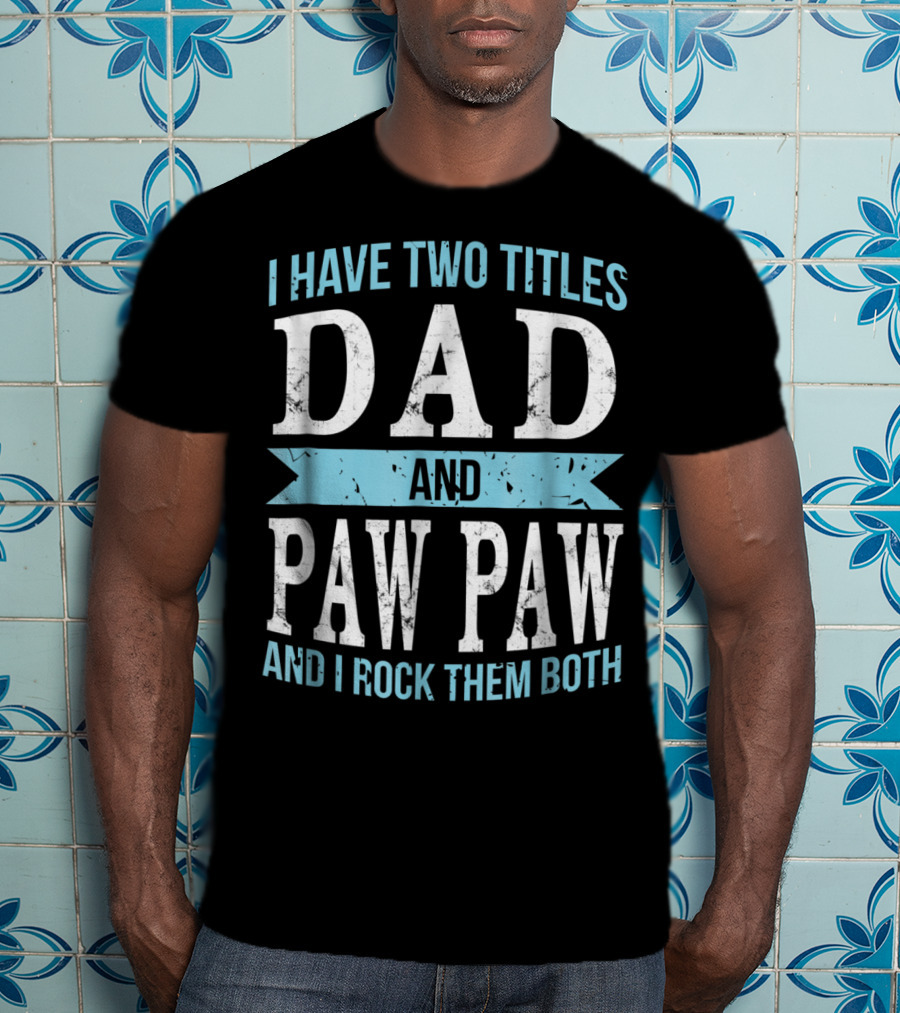 I Have Two Titles Dad And Paw Paw And I Rock Them Both T-Shirt