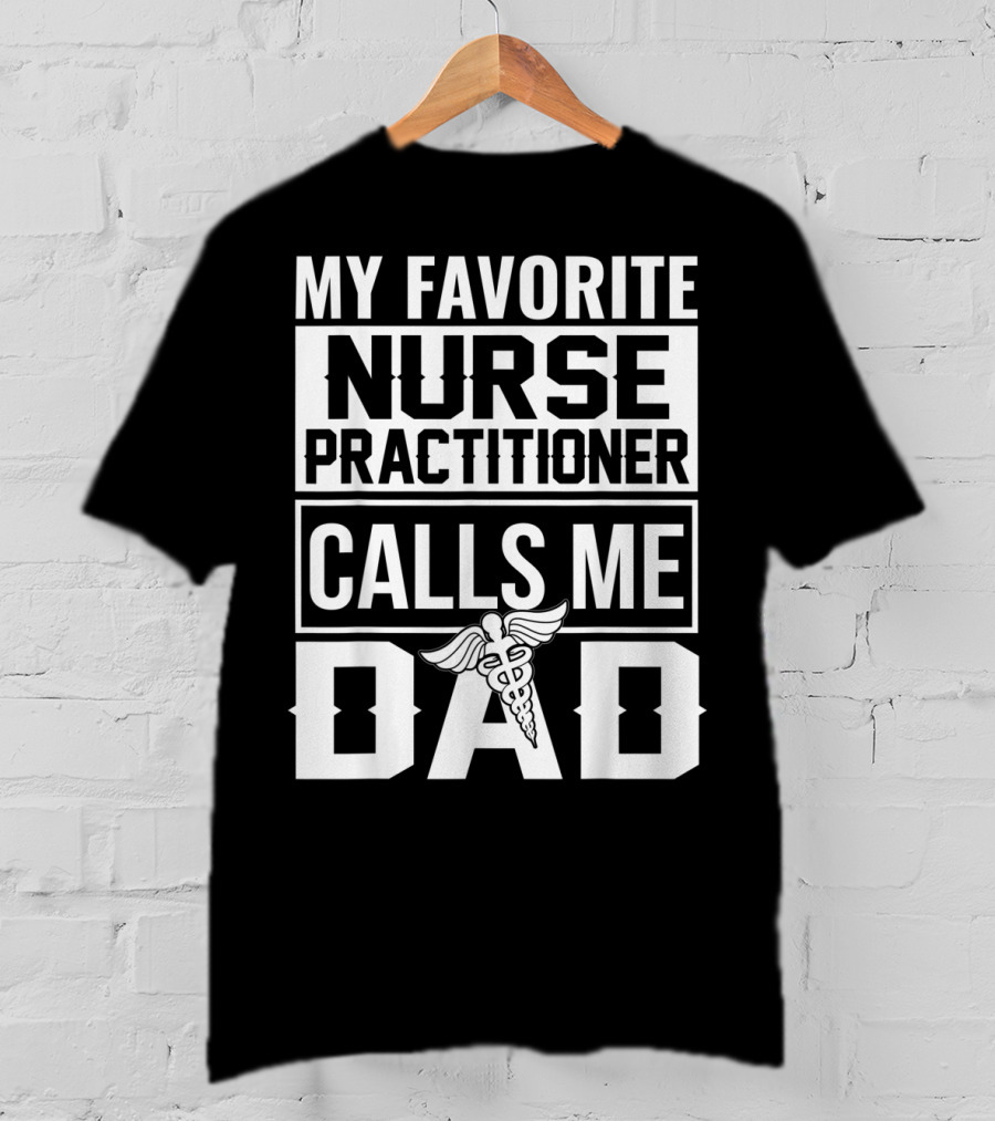 My Favorite Nurse Practitioner Calls Me Dad Caduceus T-Shirt