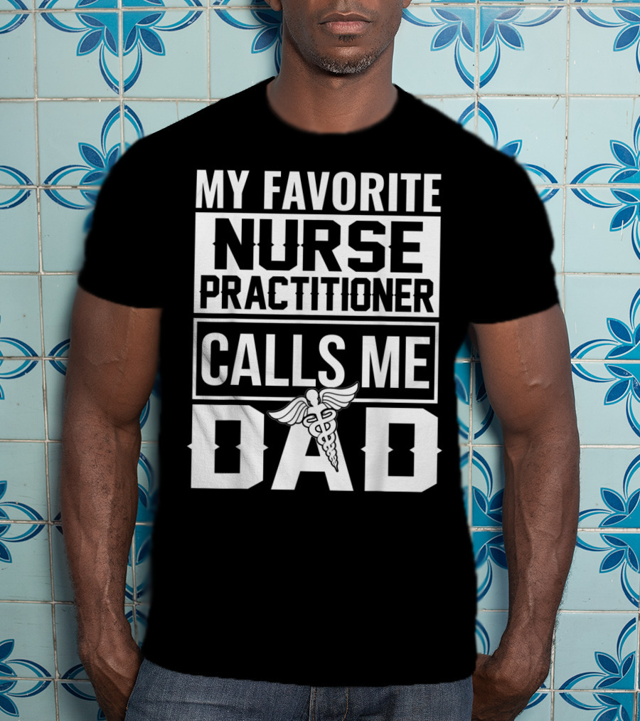 My Favorite Nurse Practitioner Calls Me Dad Caduceus T-Shirt
