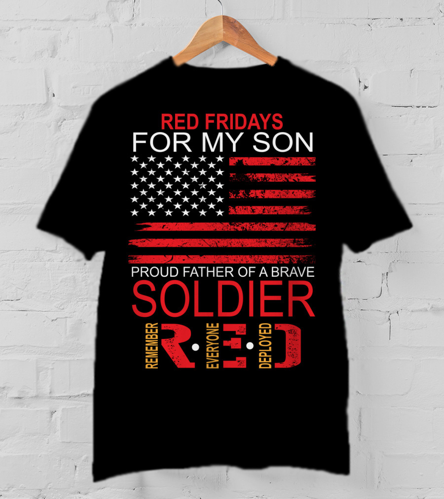 Red Fridays For My Son Proud Father Of A Brave Soldier Remember Everyone Deployed T-Shirt