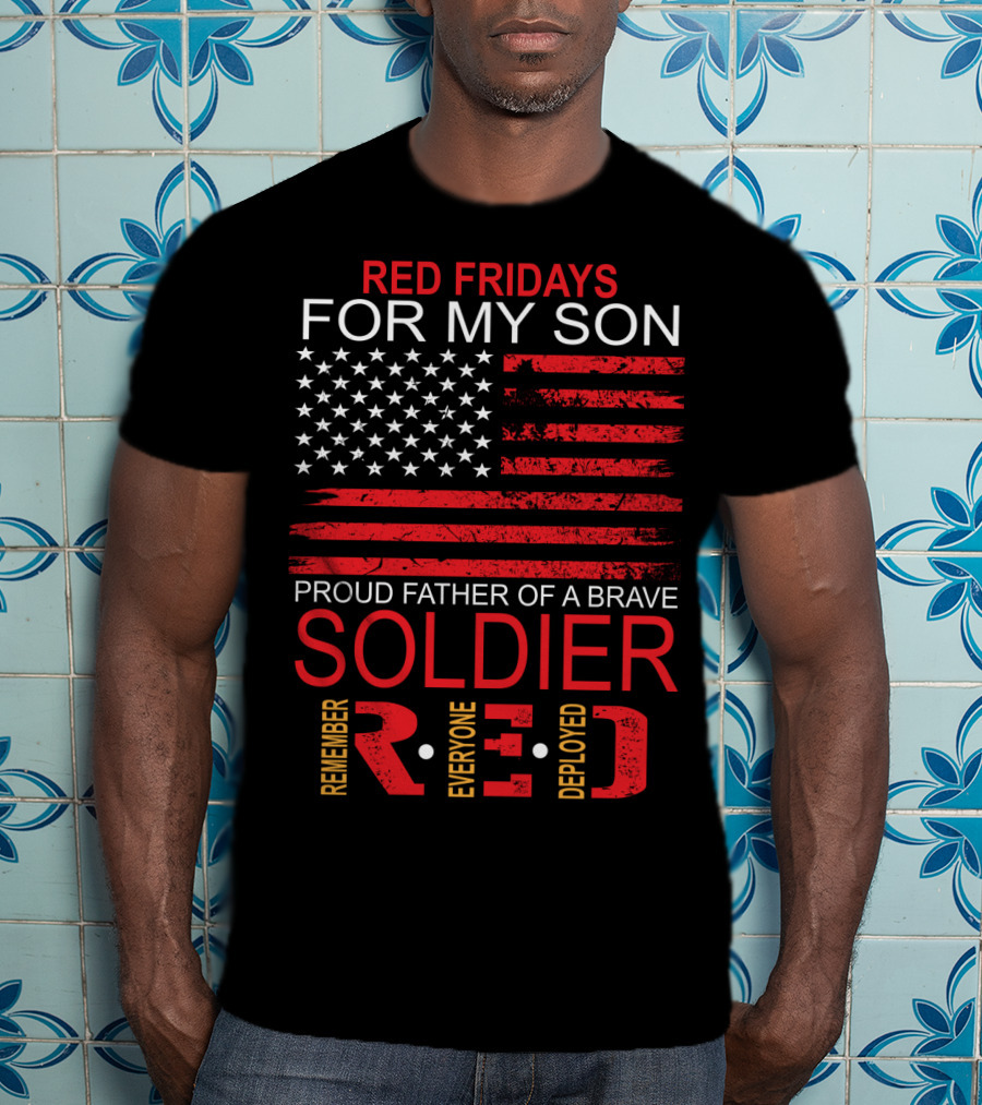 Red Fridays For My Son Proud Father Of A Brave Soldier Remember Everyone Deployed T-Shirt