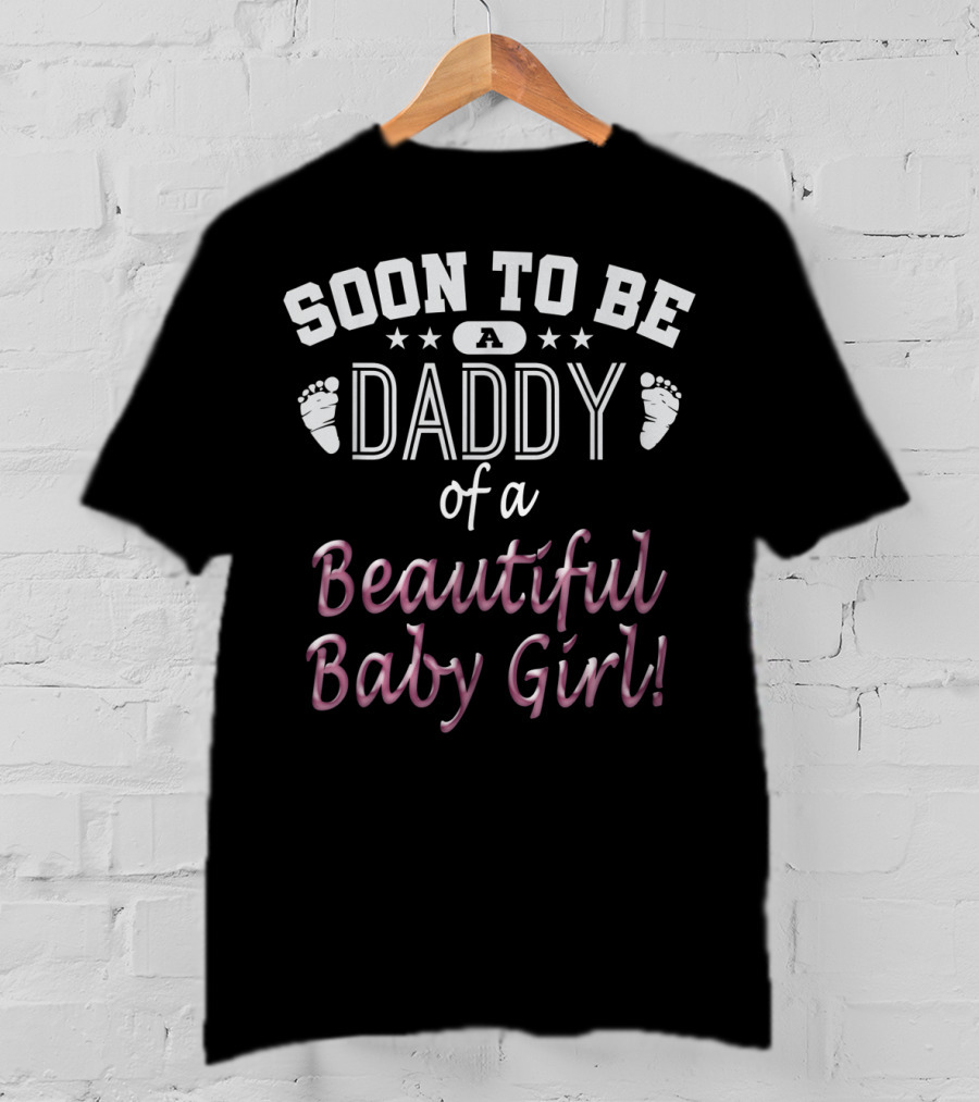 Soon To Be A Daddy Of A Beautiful Baby Girl T-Shirt