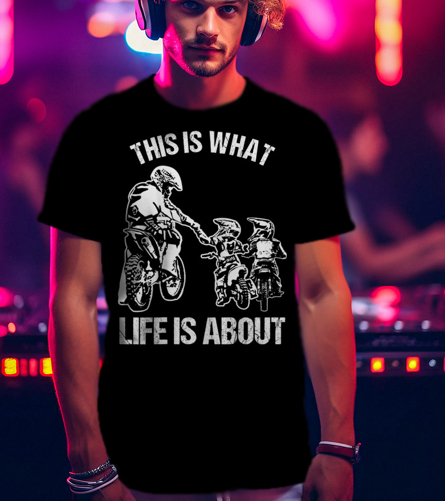 This Is What Life Is About Dirt Bike Dad Motocross Motorcycle FMX Biker T-Shirt