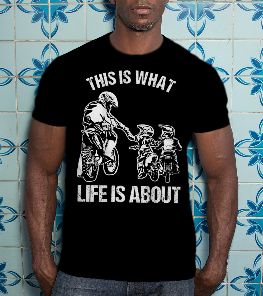 This Is What Life Is About Dirt Bike Dad Motocross Motorcycle FMX Biker T-Shirt