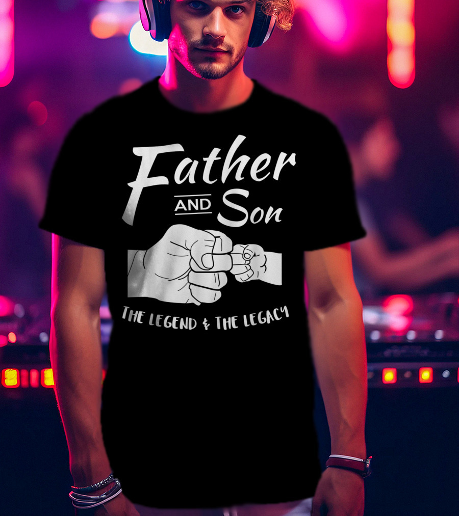 Father And Son The Legend And The Legacy T-Shirt