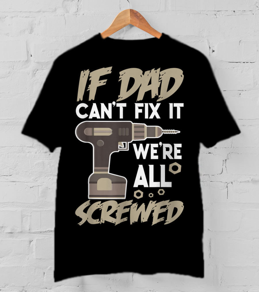 If Dad Can't Fix It We're All Screwed Drill Tool Dad T-Shirt