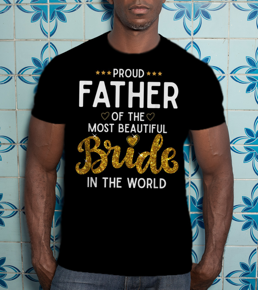 Proud Father Of The Most Beautiful Bride In The World T-Shirt