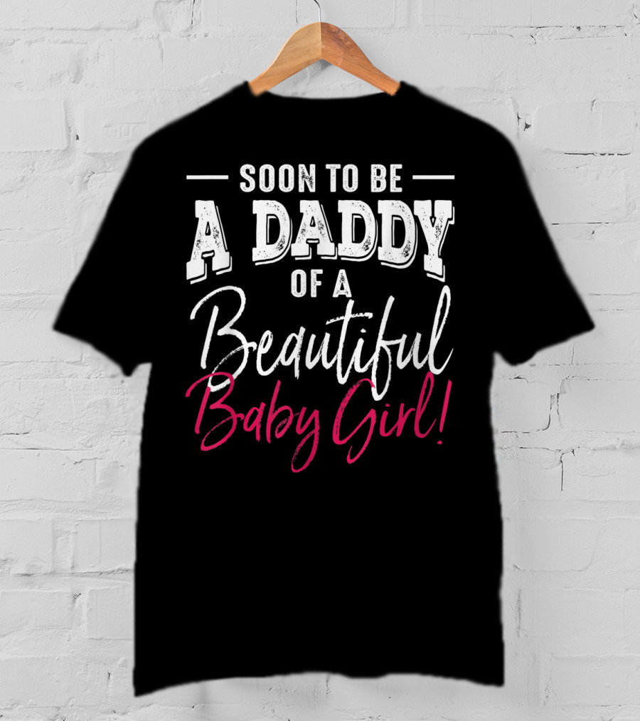 Soon To Be A Daddy Of A Beautiful Baby Girl Expecting T-Shirt