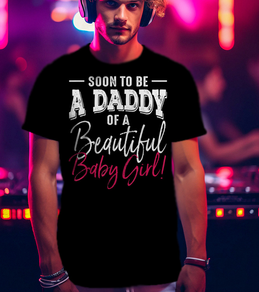 Soon To Be A Daddy Of A Beautiful Baby Girl Expecting T-Shirt