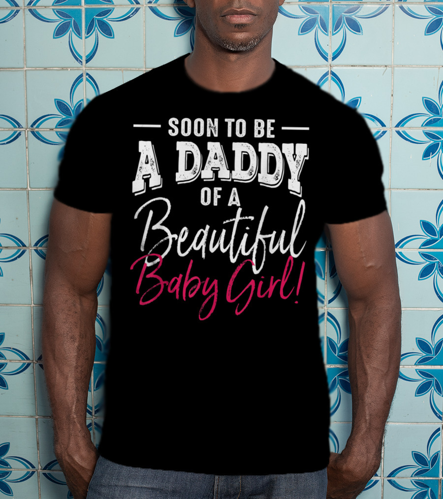 Soon To Be A Daddy Of A Beautiful Baby Girl Expecting T-Shirt