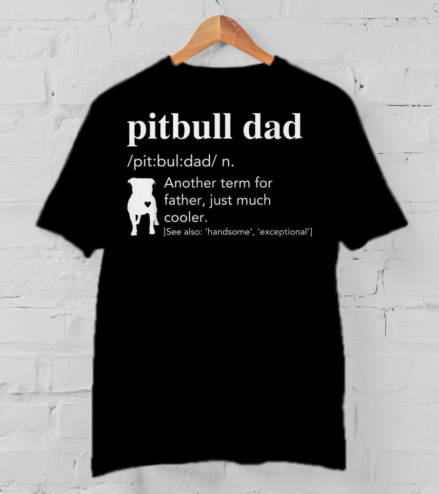Pitbull Dad Definition Another Term For Father Just Much Cooler T-Shirt