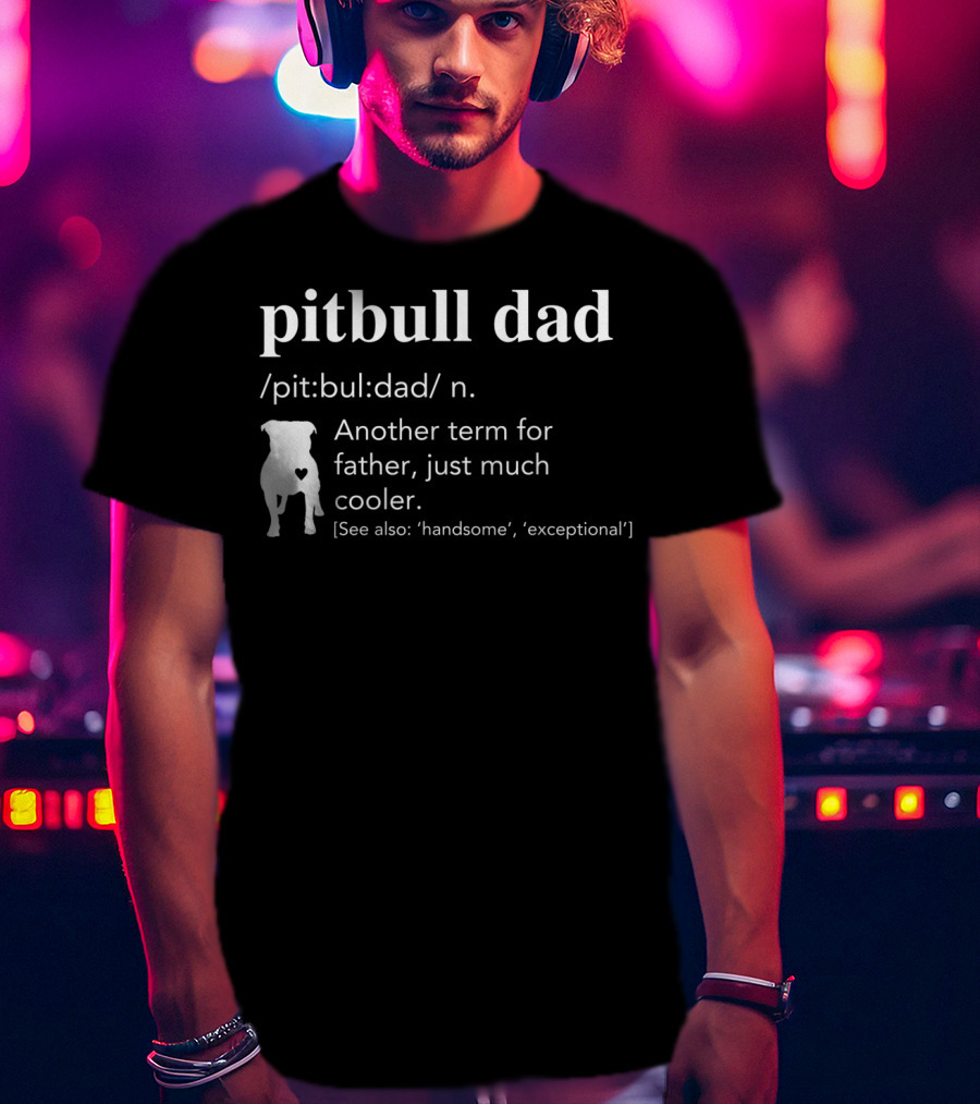Pitbull Dad Definition Another Term For Father Just Much Cooler T-Shirt