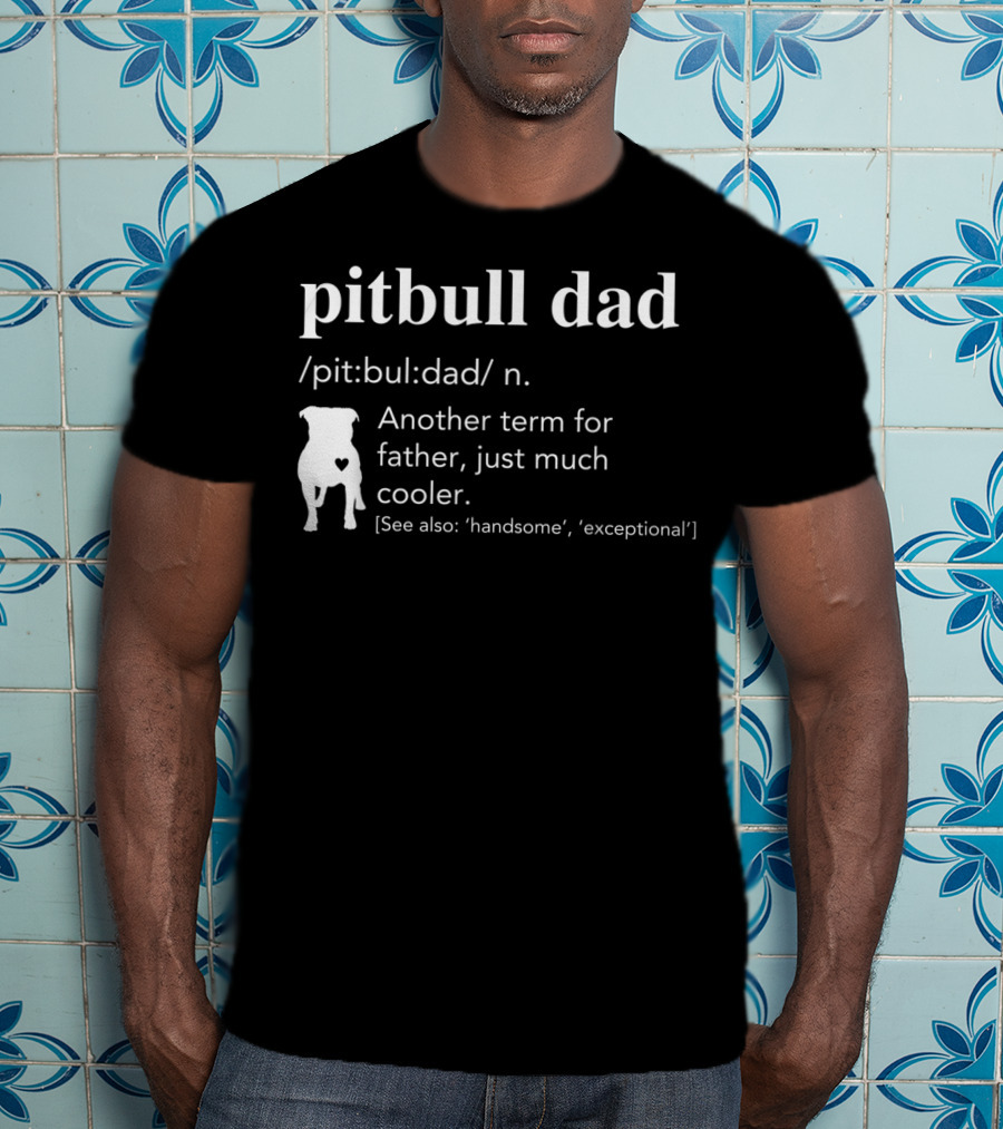 Pitbull Dad Definition Another Term For Father Just Much Cooler T-Shirt