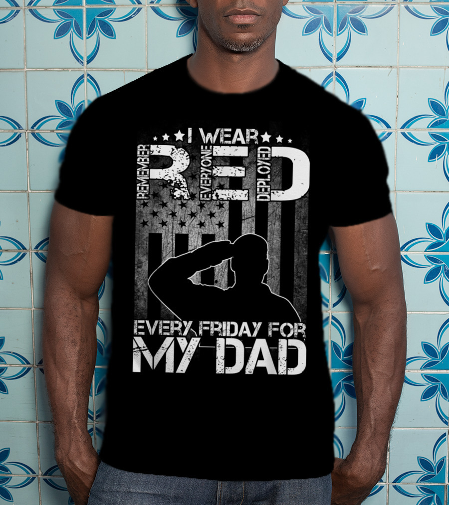 I Wear Red Every Friday For My Dad Remember Everyone Deployed T-Shirt