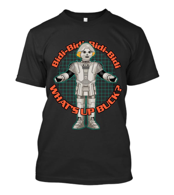 Bidi Bidi Bidi Bidi What's Up Buck Rogers? T-Shirt