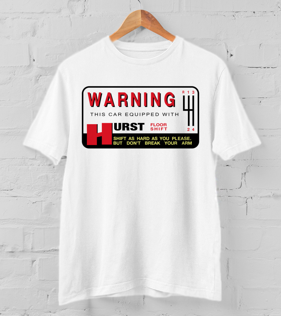 WARNING This Car Equipped With Hurst Floor Shift Shift As Hard As You Please But Don't Break Your Arm T-Shirt