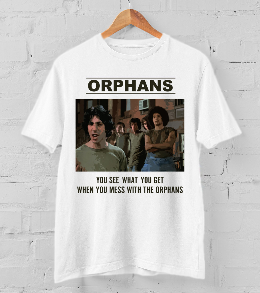 Orphans You See What You Get When You Mess With The Orphans T-Shirt