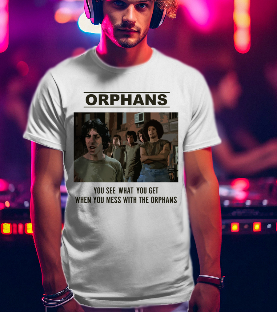 Orphans You See What You Get When You Mess With The Orphans T-Shirt