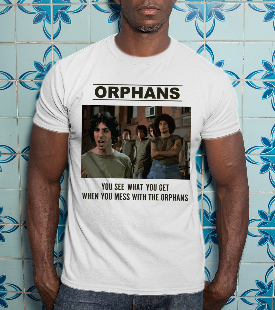 Orphans You See What You Get When You Mess With The Orphans T-Shirt