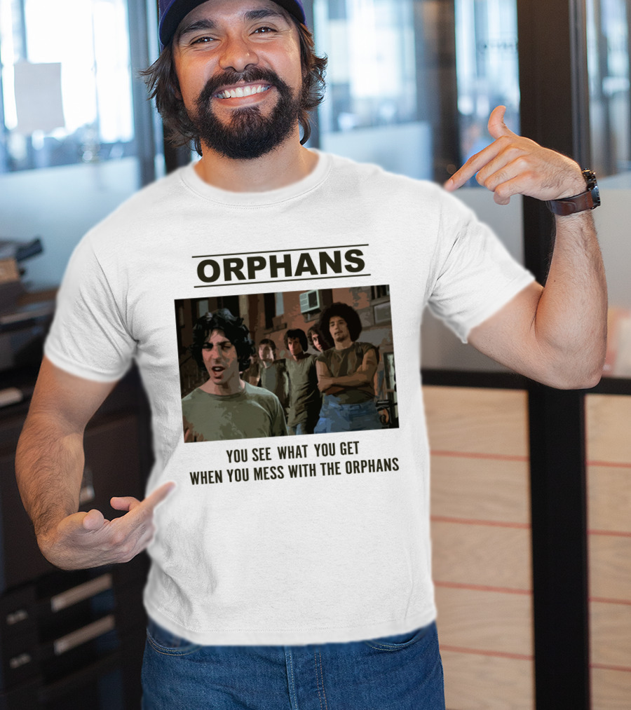 Orphans You See What You Get When You Mess With The Orphans T-Shirt