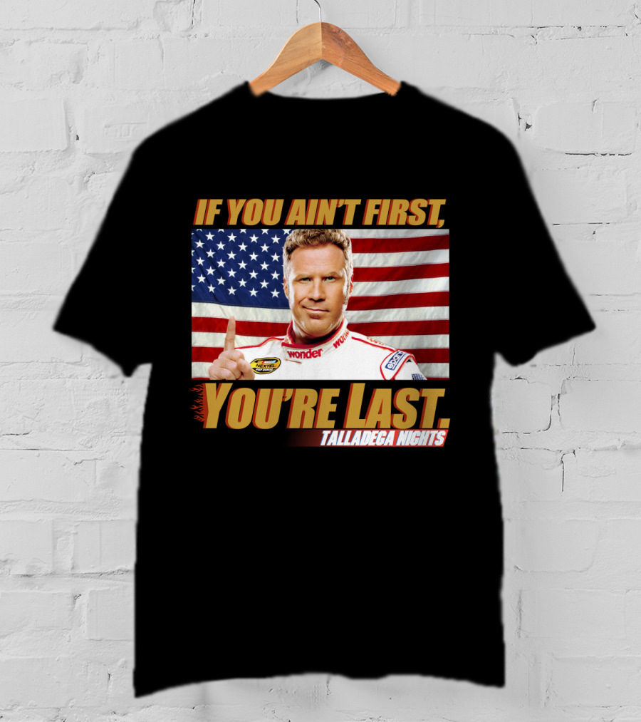 If You Ain't First, You're Last Talladega Nights T-Shirt