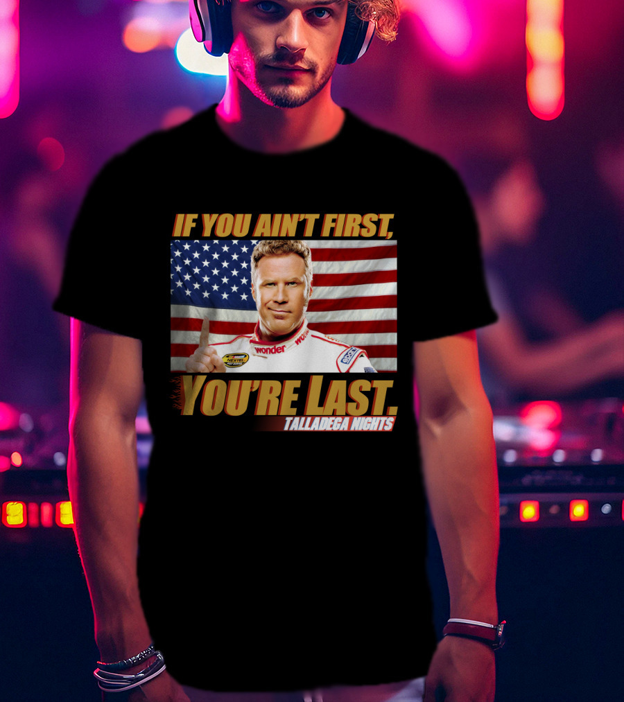 If You Ain't First, You're Last Talladega Nights T-Shirt