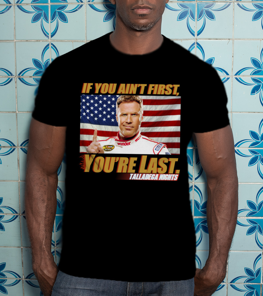 If You Ain't First, You're Last Talladega Nights T-Shirt