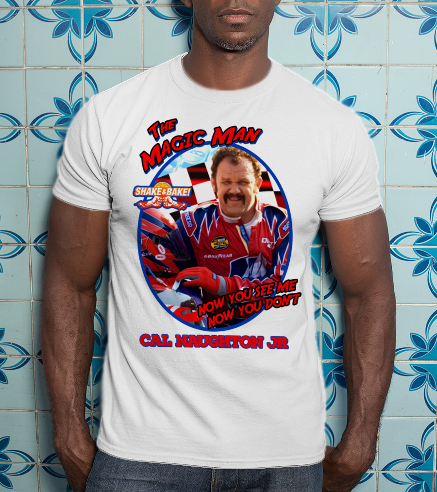 Talladega Nights The Magic Man Cal Naughton Jr Now You See Me Now You Don't Shake And Bake T-Shirt