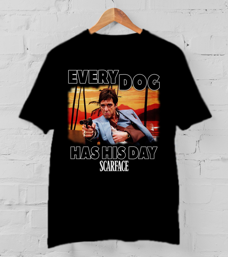 Every Dog Has His Day Scarface T-Shirt