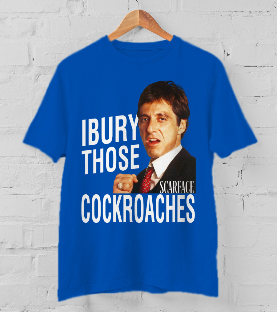 Scarface I Bury Those Cockroaches T-Shirt