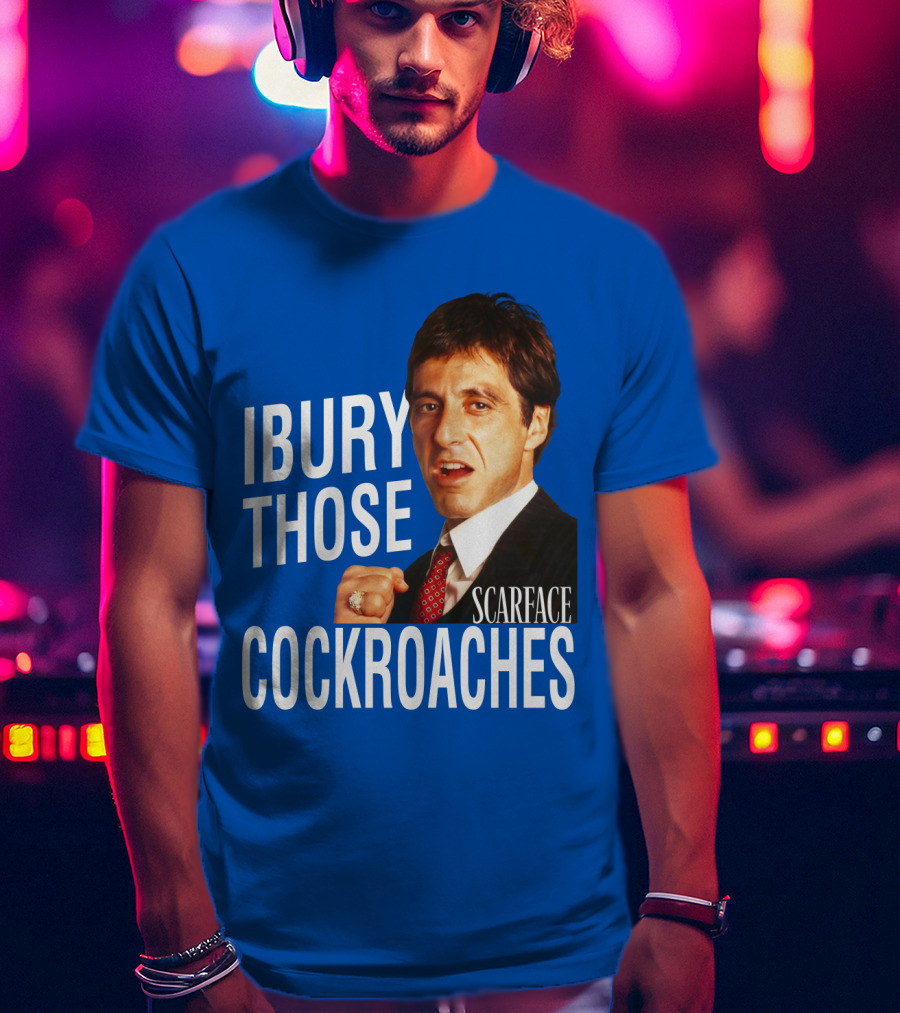 Scarface I Bury Those Cockroaches T-Shirt